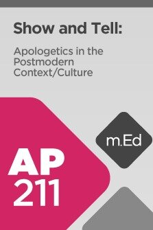 Mobile Ed: AP211 Show and Tell: Apologetics in the Postmodern Context (6 hour course)