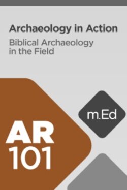 Mobile Ed: AR101 Archaeology in Action: Biblical Archaeology in the Field (3 hour course)