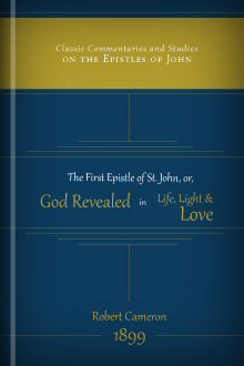The First Epistle of John, or, God Revealed in Life, Light, and Love