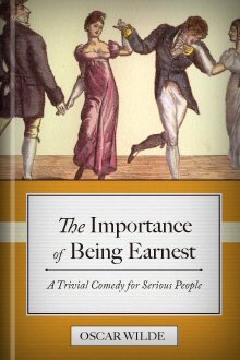 The Importance of Being Earnest: A Trivial Comedy for Serious People
