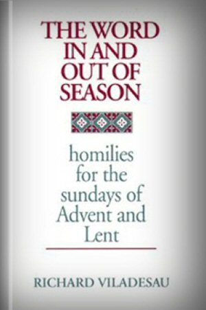 The Word In and Out of Season: Homilies for Sundays of Advent and Lent