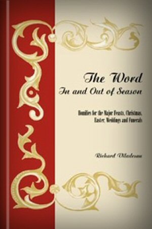 The Word In and Out of Season: Homilies for the Major Feasts, Christmas, Easter, Weddings and Funerals