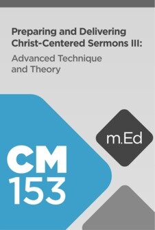 Mobile Ed: CM153 Preparing and Delivering Christ-Centered Sermons III: Advanced Techniques and Theory (11 hour course)