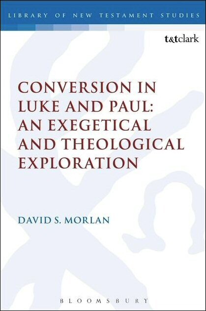 Conversion in Luke and Paul: An Exegetical and Theological Exploration (Library of New Testament Studies | LNTS)