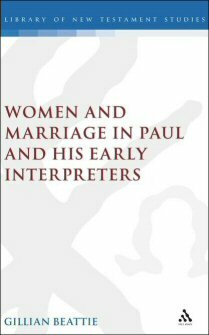 Women and Marriage in Paul and His Early Interpreters