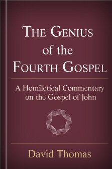 The Genius of the Fourth Gospel: A Homiletical Commentary on the Gospel of John