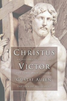 Christus Victor: An Historical Study of the Three Main Types of the Idea of Atonement