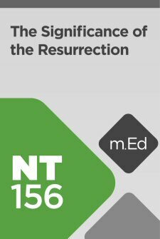 Mobile Ed: NT156 The Significance of the Resurrection (2 hour course)