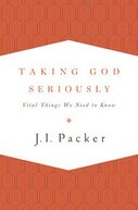 Taking God Seriously: Vital Things We Need to Know