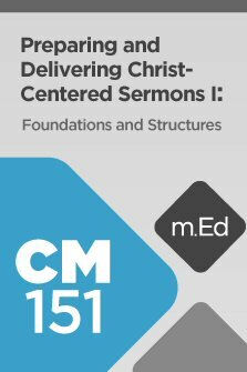 Mobile Ed: CM151 Preparing and Delivering Christ-Centered Sermons I: Foundations and Structures (15 hour course)