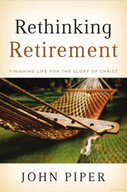 Rethinking Retirement: Finishing Life for the Glory of Christ