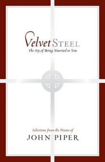 Velvet Steel: The Joy of Being Married to You: Selections from the Poems of John Piper