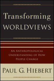Transforming Worldviews: An Anthropological Understanding of How People Change