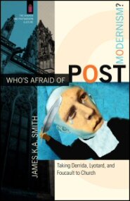Who’s Afraid of Postmodernism? Taking Derrida, Lyotard, and Foucault to Church