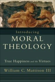 Introducing Moral Theology: True Happiness and the Virtues