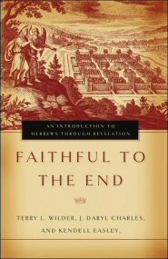 Faithful to the End: An Introduction to Hebrews through Revelation