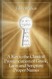 A Key to the Classical Pronunciation of Greek, Latin, and Scripture Proper Names