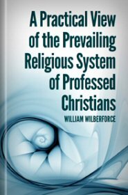 A Practical View of the Prevailing Religious System of Professed Christians
