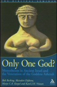 Only One God?: Monotheism in Ancient Israel and the Veneration of the Goddess Asherah