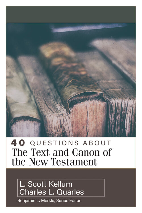 40 Questions about the Text and Canon of the New Testament (40 Questions Series)