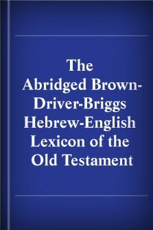 The Abridged Brown-Driver-Briggs Hebrew-English Lexicon of the Old Testament