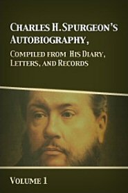 Charles H. Spurgeon's Autobiography, Compiled from His Diary, Letters, and Records, Vol. 1
