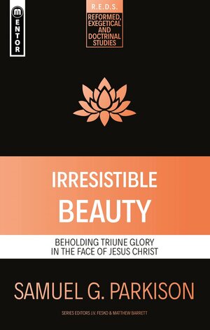 Irresistible Beauty: Beholding Triune Glory in the Face of Jesus Christ (Reformed, Exegetical and Doctrinal Studies | REDS)