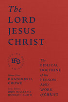 The Lord Jesus Christ: The Biblical Doctrine of the Person and Work of Christ (We Believe Series)