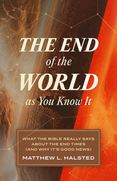 The End of the World as You Know It: What the Bible Really Says about the End Times (And Why It’s Good News)