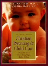 The Complete Book of Christian Parenting and Child Care: A Medical and Moral Guide to Raising Happy, Healthy Children