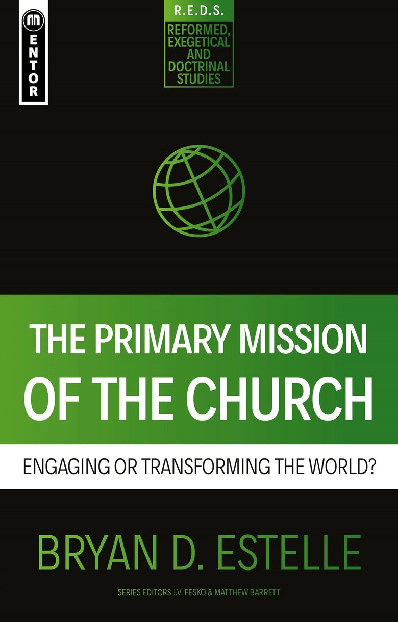 The Primary Mission of the Church: Engaging or Transforming the World? (Reformed, Exegetical and Doctrinal Studies | REDS)