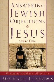 Answering Jewish Objections to Jesus: Messianic Prophecy Objections-Volume Three