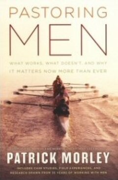 Pastoring Men: What Works, What Doesn't, and Why It Matters Now More Than Ever