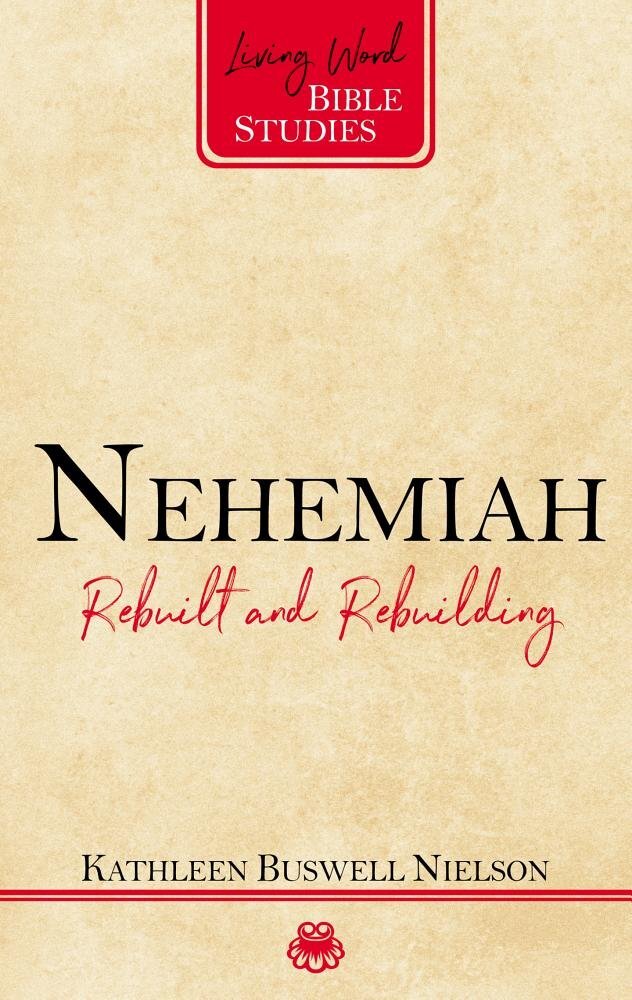 Nehemiah: Rebuilt and Rebuilding  (Living Word Bible Studies)