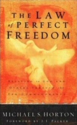The Law of Perfect Freedom: Relating to God and Others through the Ten Commandments