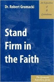 Stand Firm in the Faith: An Exposition of II Corinthians