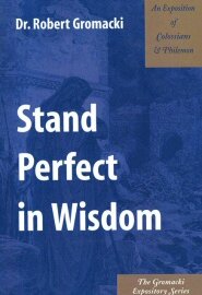 Stand Perfect in Wisdom: An Exposition of Colossians and Philemon
