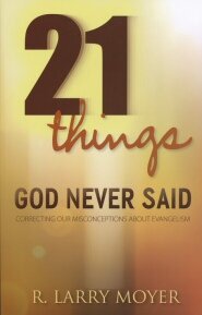 21 Things God Never Said: Correcting Our Misconceptions about Evangelism