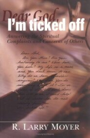 Dear God, I'm Ticked Off: Answering the Spiritual Complaints and Concerns of Others