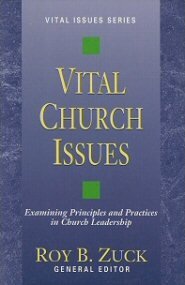 Vital Church Issues: Examining Principles and Practices in Church Leadership