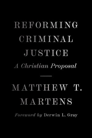 Reforming Criminal Justice: A Christian Proposal