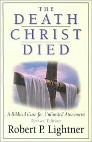 The Death Christ Died: A Biblical Case for Unlimited Atonement