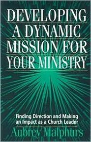 Developing a Dynamic Mission for Your Ministry: Finding Direction and Making an Impact as a Church Leader