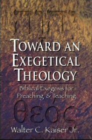 Toward an Exegetical Theology: Biblical Exegesis for Preaching and Teaching