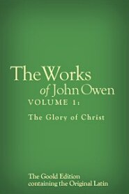 The Works of John Owen, Vol. 1: The Glory of Christ