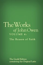 The Works of John Owen, Vol. 4: The Reason of Faith