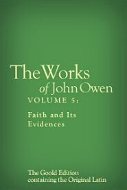 The Works of John Owen, Vol. 5: Faith and Its Evidences