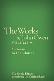 The Works of John Owen, Vol. 9: Sermons to the Church