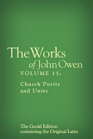 The Works of John Owen, Vol. 15: Church Purity and Unity