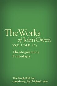 The Works of John Owen, Vol. 17: Theologoumena Pantodapa